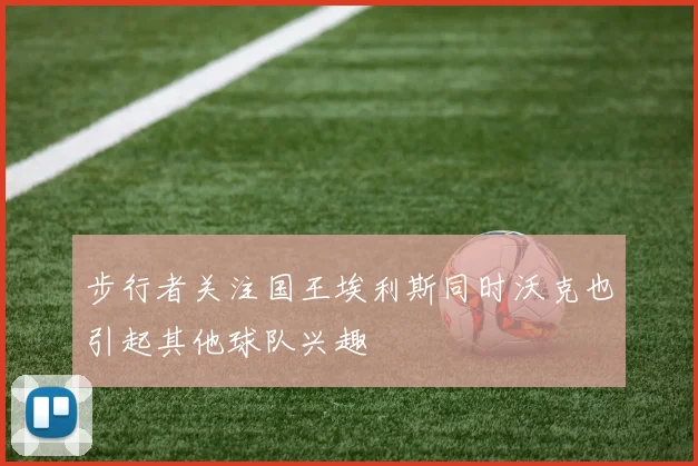 步行者关注国王埃利斯同时沃克也引起其他球队兴趣