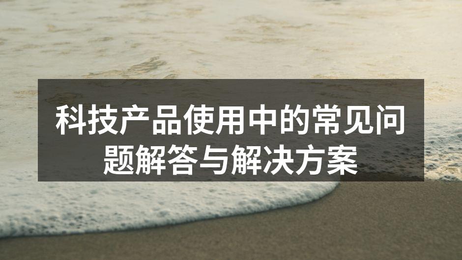 科技产品使用中的常见问题解答与解决方案